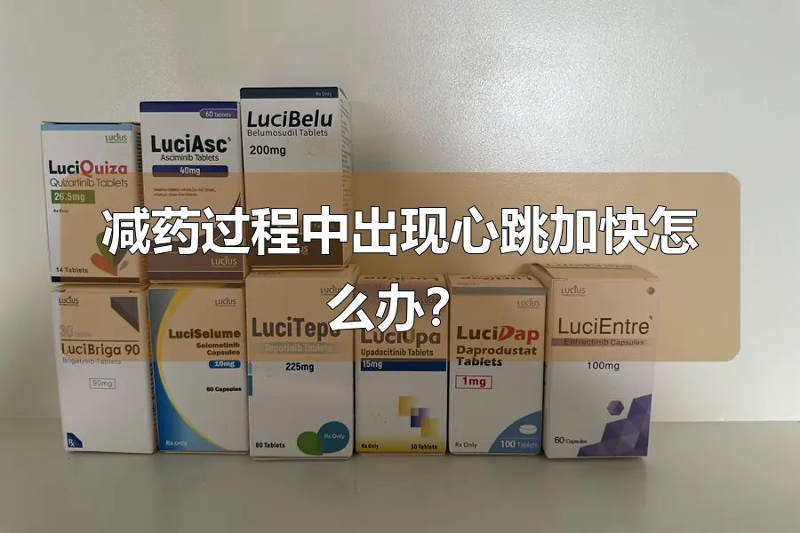 减药过程中出现心跳加快怎么办？